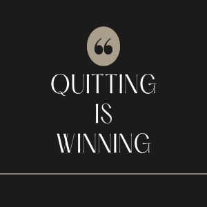 Quitting is Winning
