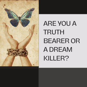 Are You a Truth Bearer or a Dream Killer?