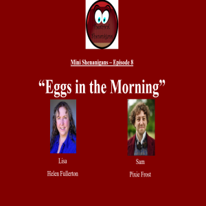 Mini Shenanigans - Episode 8 - ”Eggs in the Morning”