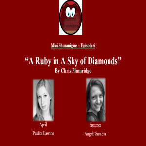 Mini Shenanigans - Episode 6 - ”A Ruby in a Sky of Diamonds” by Christopher Plumridge