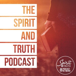 Introducing the Spirit & Truth Podcast!