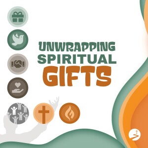 Unwrapping Spiritual Gifts - Week 7