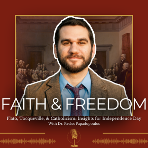 Plato, Tocqueville, & Catholicism: Insights for Independence Day with Dr. Papadopoulos - 363