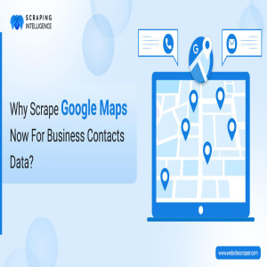 Why Scrape Google Maps Now For Business Contacts Data?