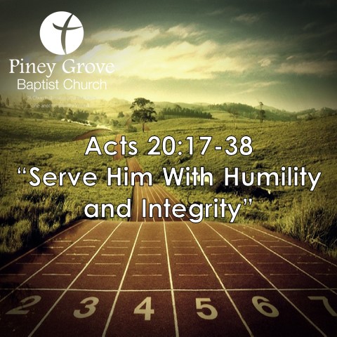 "Serve Him with Humility and Integrity, " Acts 20:17-38