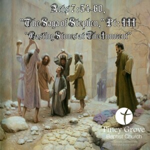 ”The Saga of Stephen,” Pt. III. ”Casting Stones at The Innocent,” Acts 7:54-60