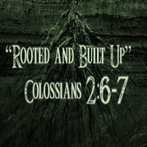 Colossians 2:6-7 "Rooted and Grounded" - Homecoming 2018