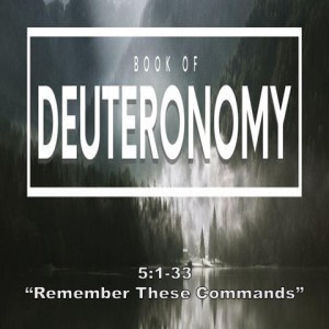 ”Remember These Commandments,” Deuteronomy 5:1-33