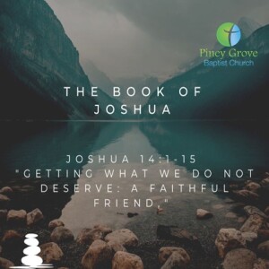 "Getting What We Do Not Deserve: A Faithful Friend," Joshua 14:1-15