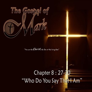 Mark 8: 27-30 "Who Do You Say That I Am"