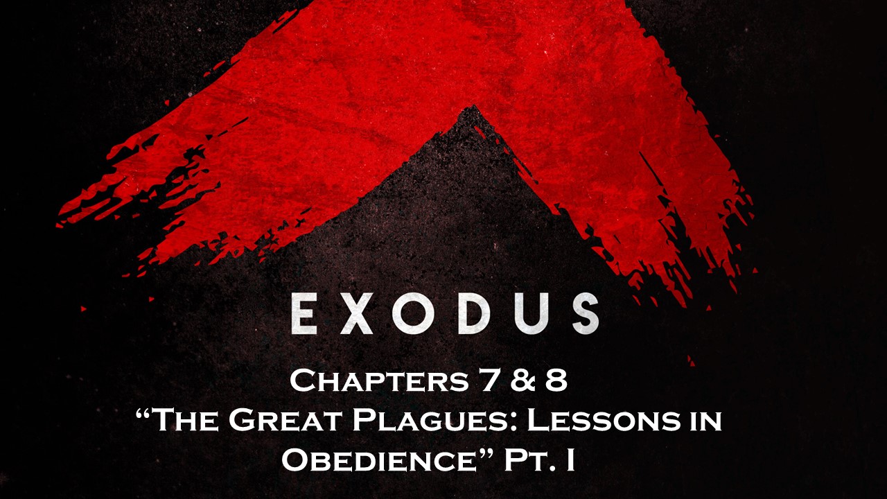 Exodus Chapters 7 and 8 "The Great Plagues: A Lesson In Obedience" Pt. I
