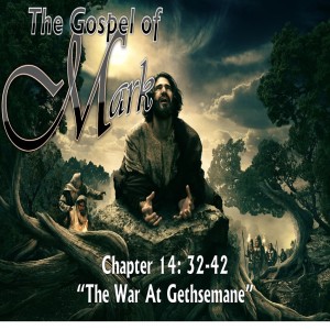 ”The War of Gethsemane,” Mark 14:32-42