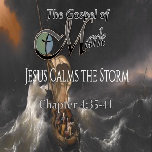 Mark 4:35-41 "Jesus Calms the Storm: The Master of the Storm"