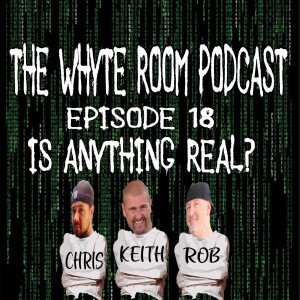 Episode 18 : Is anything real!?