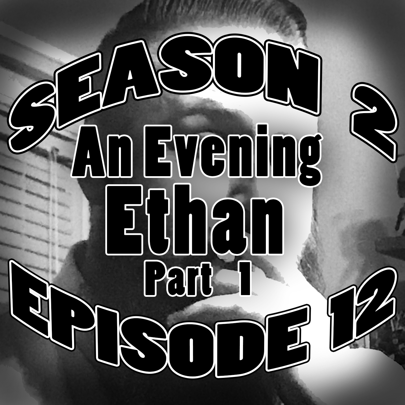 S2.E12 - An Evening with Ethan part 1
