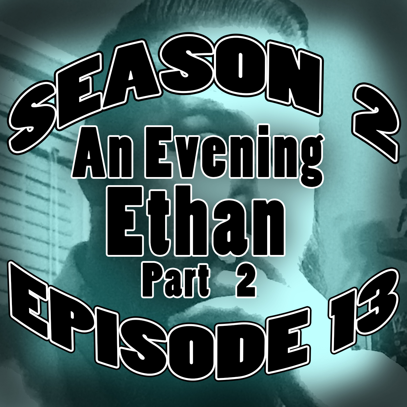 S2.E13 - An Evening with Ethan part 2