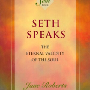 Seth Speaks: Understanding Consciousness and Reality Beyond Limits