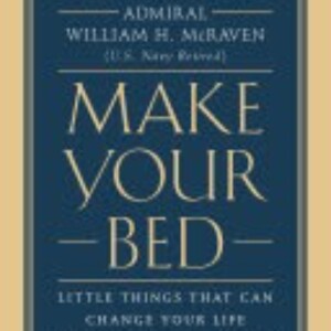 Make Your Bed: Key Lessons from Admiral McRaven