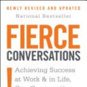 Fierce Conversations: Unlocking the Secrets to Meaningful Dialogue