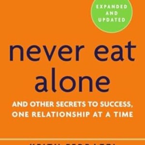 Never Eat Alone: Building Connections for Personal Success