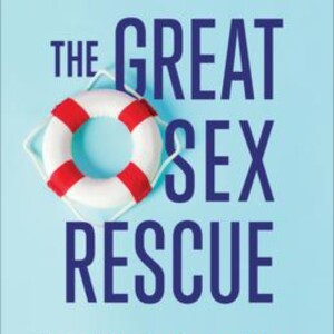 The Great Sex Rescue: Transforming Intimacy for Couples