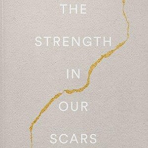 The Strength In Our Scars: A Journey of Healing