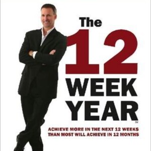 The 12 Week Year: Achieving Goals in Less Time