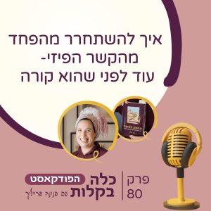 פרק 80- איך להשתחרר מהפחד מהקשר הפיזי- עוד לפני שהוא קורה
