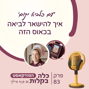 פרק 83- 'עם כלביא יקום' איך להישאר לביאה בכאוס הזה