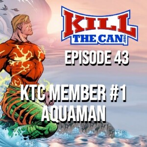 Episode 43 - KTC Member #1 Aquaman