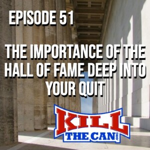 Episode 51 - The Importance of the Hall of Fame Deep Into Your Quit