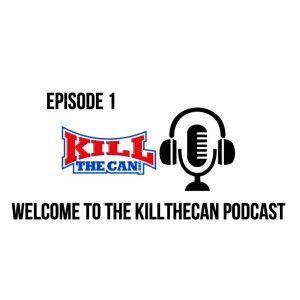 Welcome To The KillTheCan Podcast - Episode 1