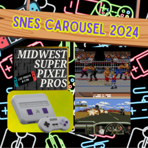 Midwest Super Pixel Pros #111 - 5-17-24 - “Super Nintendo Carousel 2024!!!”