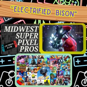 Midwest Super Pixel Pros #115 - 7-12-24 - “Electrified Bison!!!!”