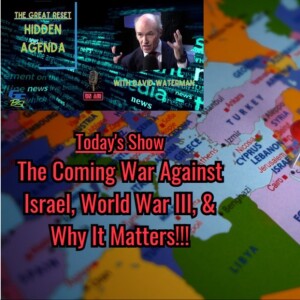 The Great Reset: Hidden Agenda - ”The Coming War Against Israel, World War III, and Why It Matters!” - 11/7/2023