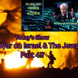 The Great Reset: Hidden Agenda - The War on Israel & The Jews, Part 4” - 10-31-2023