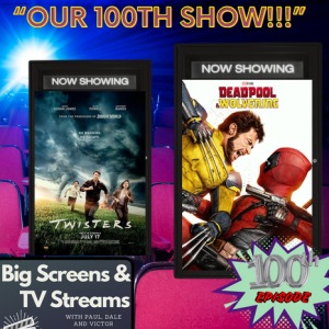 Big Screens & TV Streams #100 - 8-1-2024 - “100TH EPISODE SPECIAL - Wrangling No Mercy from Deadpool & Wolverine!”