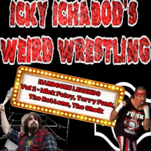 Icky Ichabod’s Weird Wrestling #115 - Hardcore Legends Vol 2 - Mick Foley, Terry Funk, The Rottens, The Sheik - 4-19-2024
