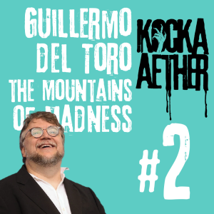 KAP#02 • Guillermo del Toro & At the Mountains of Madness