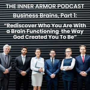 Business Brains, Part 1: ”Rediscover Who You Are With a Brain Functioning the Way God Created You To Be”