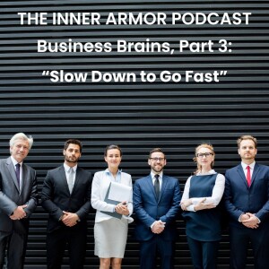 Business Brains, Part 3: ”Slow Down to Go Fast”
