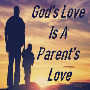 God's Love Is A Parent's Love