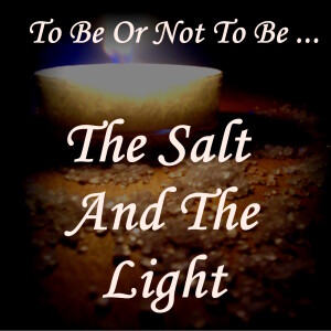 To Be Or Not To Be...The Salt And The Light