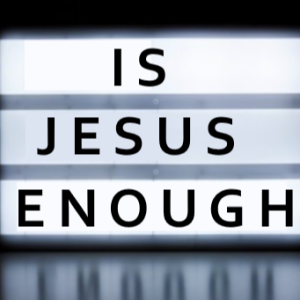 Is Jesus Enough?