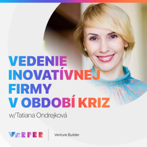 Ako viesť inovatívnu firmu v období kríz w/ Táňa Ondrejková #05