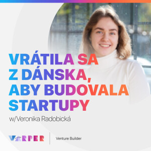 Vrátila sa z Dánska, aby pomáhala budovať startupy 🚀 w/Veronika Radobická #06