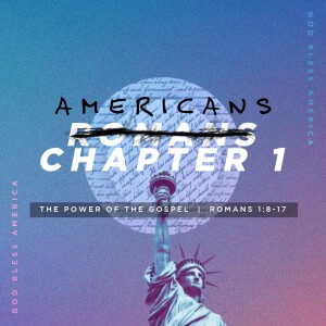 Americans Chapter 1: The Power of The Gospel