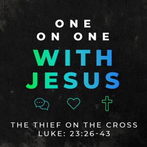 One On One With Jesus Part 8: The Thief On the Cross