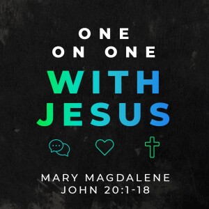 One On One With Jesus Part 9: Mary Magdalene