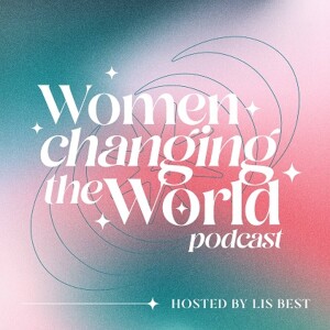 EP 35: Reflections on 1 Year of the Women Changing the World podcast with Lis Best